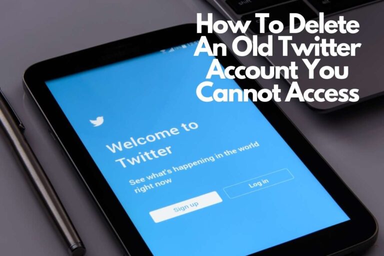 How To Delete An Old Twitter Account You Cannot Access Anymore?