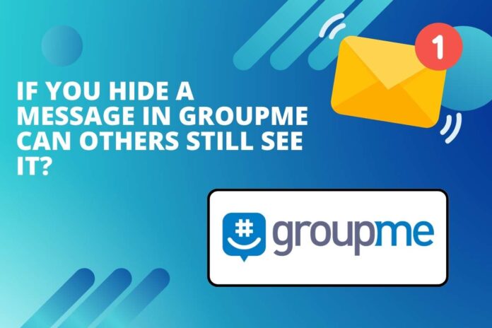 if you hide a message in groupme can others still see it