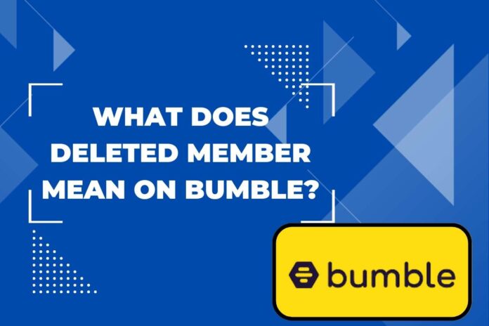 What does deleted member mean on Bumble?