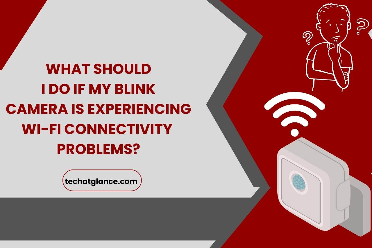 What should I do If My Blink Camera is Experiencing Wi-Fi Connectivity Problems