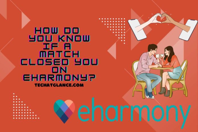 how do you know if a match closed you on eharmony