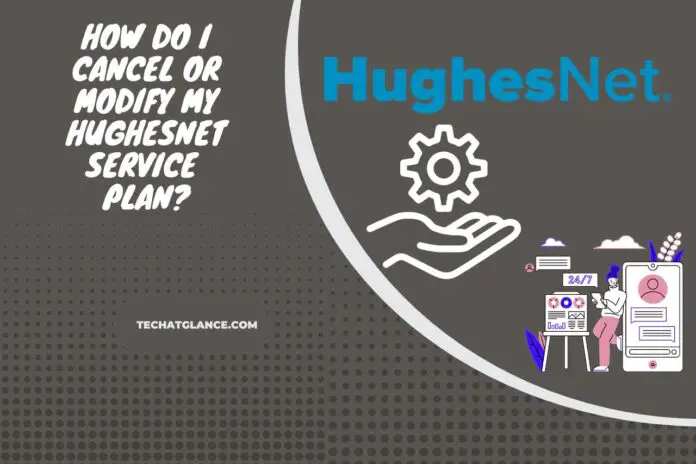 How Do I Cancel Or Modify My HughesNet Service Plan